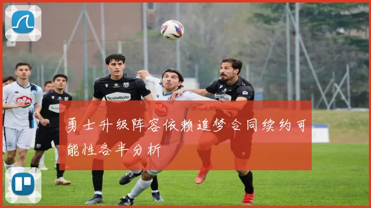 勇士升级阵容依赖追梦合同续约可能性各半分析