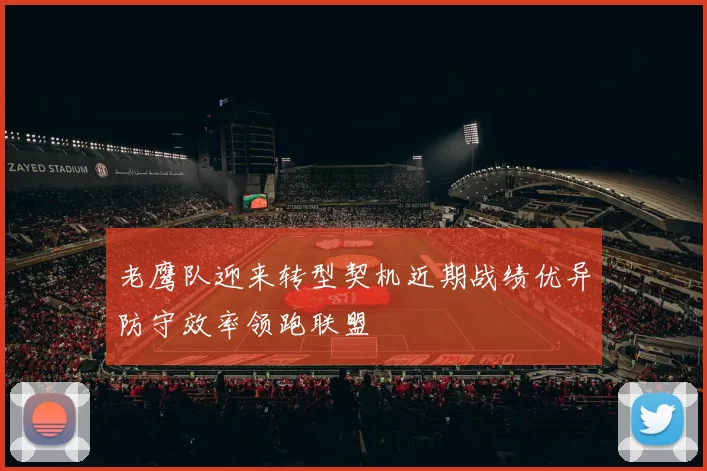 老鹰队迎来转型契机近期战绩优异防守效率领跑联盟